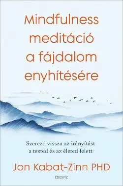 Mindfulness meditáció a fájdalom enyhítésére - Szerezd vissza az irányítást a tested és az életed felett Akció