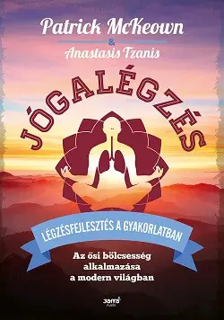 Jógalégzés - Légzésfejlesztés a gyakorlatban - Az ősi bölcsesség alkalmazása a modern világban Biztonságos vásárlás