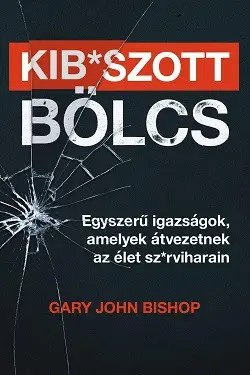 Csak ma Kib*szott bölcs - Egyszer# igazságok, amelyek átvezetnek az élet sz*rviharain