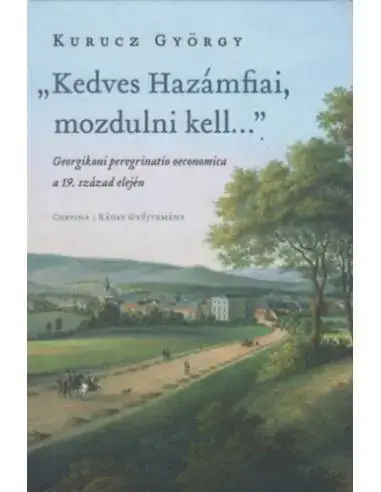 Kedvezmény "Kedves Hazámfiai, mozdulni kell..." - Georgikoni peregrinatio oeconomica a 19. század elején