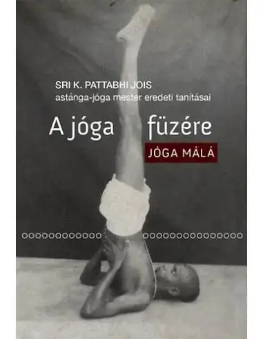 Gyors szállítás A jóga füzére - Jóga Málá - Sri K. Pattabhi Jois astánga-jóga mester eredeti tanításai