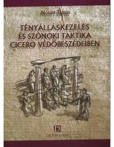 Tényálláskezelés és szónoki taktika Cicero védőbeszédeiben Kedvezményes ár