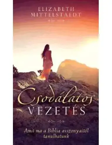Csodálatos vezetés - Amit ma a Biblia asszonyaitól tanulhatunk Nézd meg most