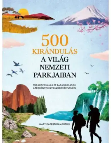 Bestseller 500 kirándulás a világ nemzeti parkjaiban - Túraútvonalak és barangolások a természet legvonzóbb helyszínein