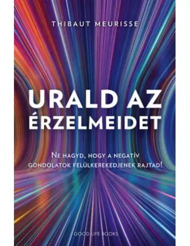 Urald az érzelmeidet - Ne hagyd, hogy a negatív gondolatok felülkerekedjenek rajtad! Legjobb ár