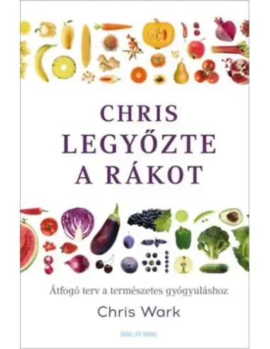 Chris legyőzte a rákot - Átfogó terv a természetes gyógyuláshoz Végkiárusítás