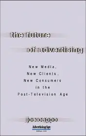 Csak ma The Future of Advertising: New Media, New Clients, New Consumers in the Post-Television Age byCappo, Joe;