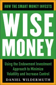Wise Money:Using the Endowment Investment Approach to Minimize Volatility and Increase Control byWildermuth, Daniel; Exkluzív ajánlat