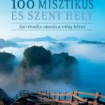 100 misztikus és szent hely - Spirituális utazás a világ körül Legkelendőbb